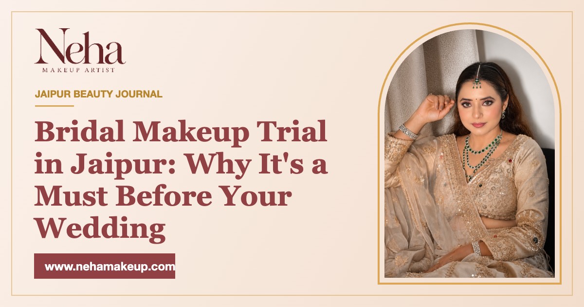 Bridal Makeup Trial in Jaipur: Why It's a Must Before Your Wedding