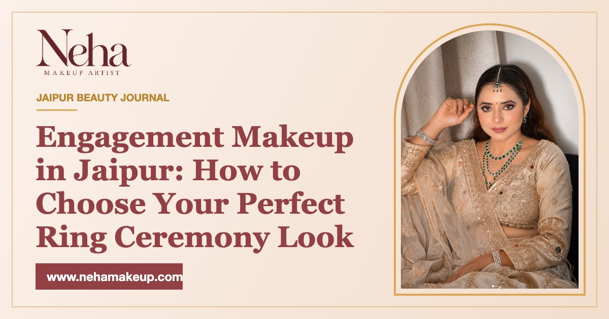 Engagement Makeup in Jaipur: How to Choose Your Perfect Ring Ceremony Look